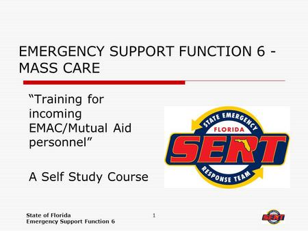 State of Florida Emergency Support Function 6 1 EMERGENCY SUPPORT FUNCTION 6 - MASS CARE “Training for incoming EMAC/Mutual Aid personnel” A Self Study.