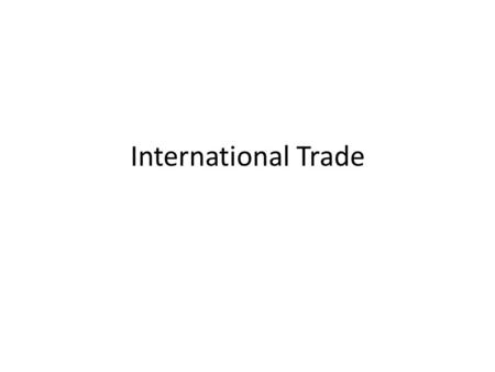 International Trade. Why trade? Discuss reasons why the UK trades with other countries.
