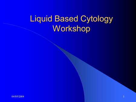 04/05/20041 Liquid Based Cytology Workshop. 04/05/20042 Programme content Session 1 : Overview of the cervical screening programme & why LBC has been.
