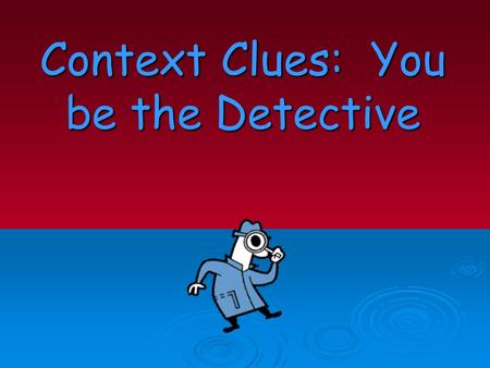 Context Clues: You be the Detective. Context Clues – What Are They?  Context clues are bits of information from the text that, when combined with prior.