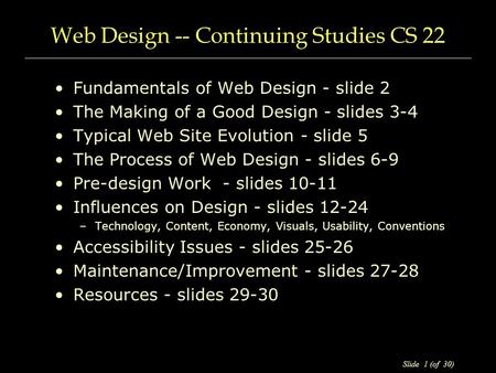 Slide 1 (of 30) Web Design -- Continuing Studies CS 22 Fundamentals of Web Design - slide 2 The Making of a Good Design - slides 3-4 Typical Web Site Evolution.