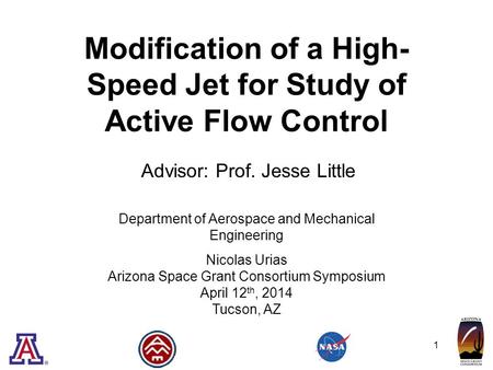 1 Advisor: Prof. Jesse Little Modification of a High- Speed Jet for Study of Active Flow Control Department of Aerospace and Mechanical Engineering Nicolas.