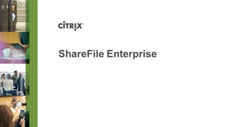 ShareFile Enterprise. © 2012 Citrix | Confidential – Do Not Distribute Consumerization of IT My Workspace My Device(s) My Apps ?My Data.