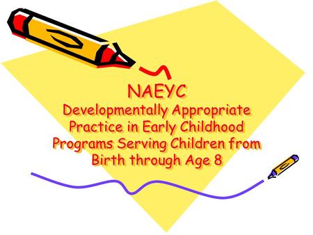 NAEYC Developmentally Appropriate Practice in Early Childhood Programs Serving Children from Birth through Age 8.