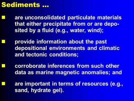 Sediments... are unconsolidated particulate materials that either precipitate from or are depo- sited by a fluid (e.g., water, wind); provide information.