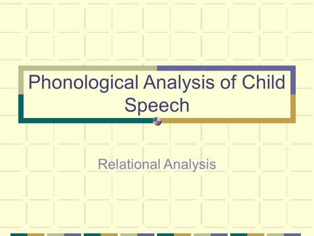 Phonological Analysis of Child Speech Relational Analysis.