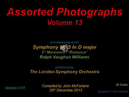 Compiled by John McFarlane 20 th December 2013 20 th December 2013 59 Slides Duration 11:25 minutes Version V.01.