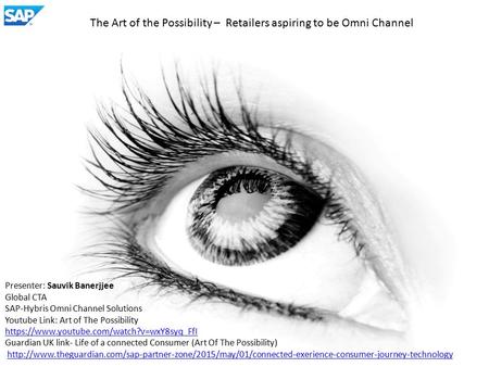 The Art of the Possibility – Retailers aspiring to be Omni Channel Presenter: Sauvik Banerjjee Global CTA SAP-Hybris Omni Channel Solutions Youtube Link:
