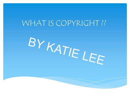 WHAT IS COPYRIGHT ?? BY KATIE LEE.  When you write a story or draw a drawing you automatically own the copyright to it. Copyright is a form of protection.
