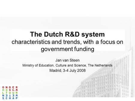 The Dutch R&D system characteristics and trends, with a focus on government funding Jan van Steen Ministry of Education, Culture and Science, The Netherlands.