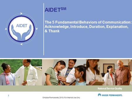 AIDETSM The 5 Fundamental Behaviors of Communication: Acknowledge, Introduce, Duration, Explanation, & Thank 1.