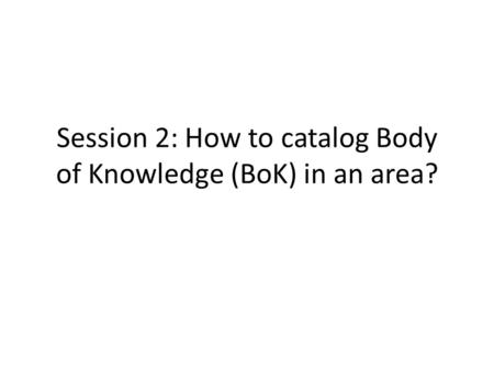 Session 2: How to catalog Body of Knowledge (BoK) in an area?