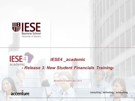 IESE4 _academic - Release 3: New Student Financials Training- Barcelona & Madrid, April 2015.