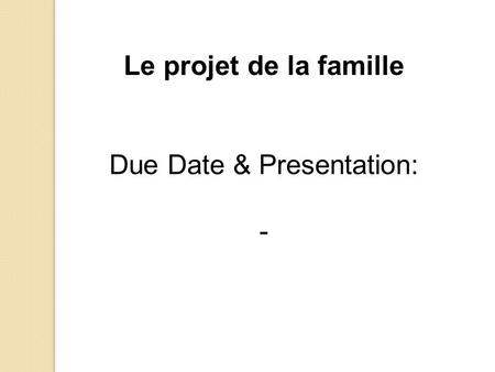 Le projet de la famille Due Date & Presentation: -