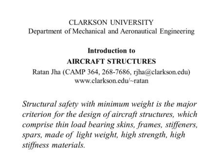 CLARKSON UNIVERSITY Department of Mechanical and Aeronautical Engineering Introduction to AIRCRAFT STRUCTURES Ratan Jha (CAMP 364, 268-7686, rjha@clarkson.edu)