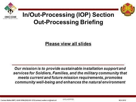 Carissa Walker/IMPC-HAW-HRM/(808) NOV 2012 UNCLASSIFIED Our mission is to provide sustainable installation support.