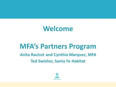 Welcome MFA’s Partners Program Anita Racicot and Cynthia Marquez, MFA Ted Swisher, Santa Fe Habitat.