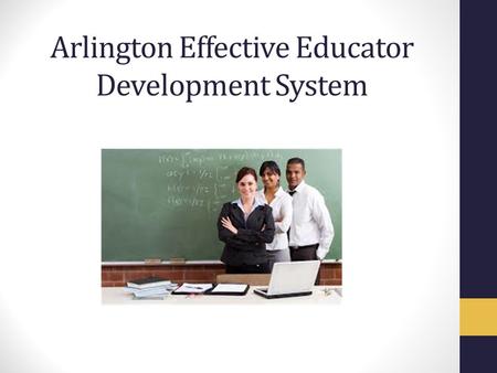 Arlington Effective Educator Development System. Philosophy Statement The new evaluation system should be centered on Educators and Evaluators learning.