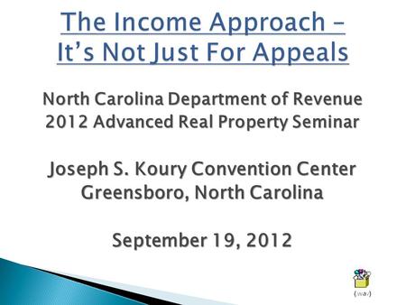 North Carolina Department of Revenue 2012 Advanced Real Property Seminar Joseph S. Koury Convention Center Greensboro, North Carolina September 19, 2012.