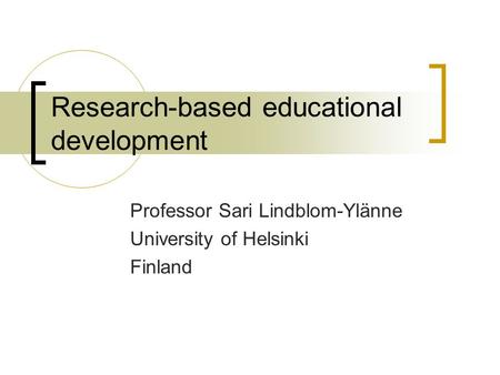 Research-based educational development Professor Sari Lindblom-Ylänne University of Helsinki Finland.