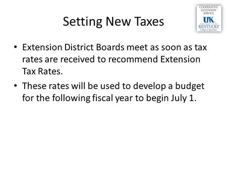 Setting New Taxes Extension District Boards meet as soon as tax rates are received to recommend Extension Tax Rates. These rates will be used to develop.