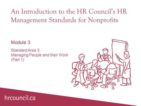 An Introduction to the HR Council’s HR Management Standards for Nonprofits Module 3 Standard Area 3: Managing People and their Work (Part 1)