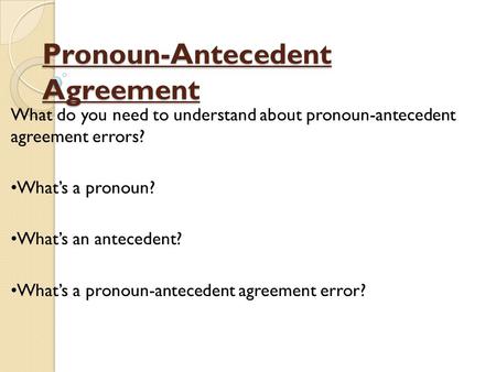 Pronoun-Antecedent Agreement What do you need to understand about pronoun-antecedent agreement errors? What’s a pronoun? What’s an antecedent? What’s a.