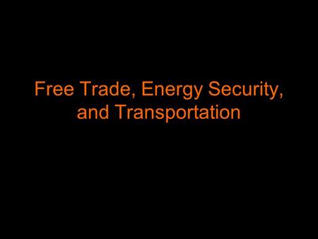 Free Trade, Energy Security, and Transportation. Free Trade Agreements remove tarrifs, import quotas, preferences, boundaries, and fees on most goods.