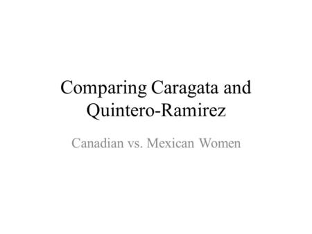 Comparing Caragata and Quintero-Ramirez Canadian vs. Mexican Women.