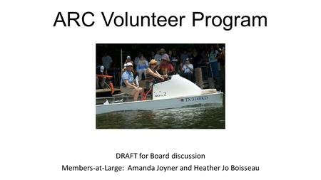 ARC Volunteer Program DRAFT for Board discussion Members-at-Large: Amanda Joyner and Heather Jo Boisseau.