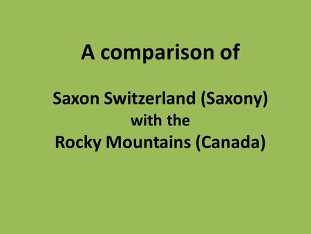A comparison of Saxon Switzerland (Saxony) with the Rocky Mountains (Canada)