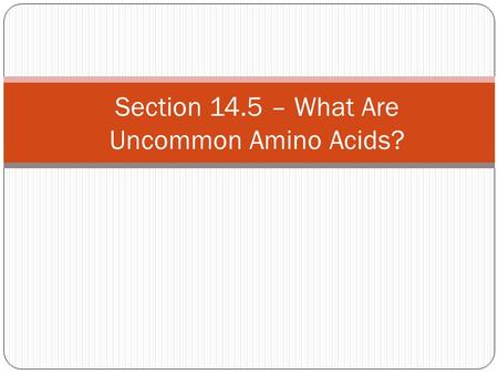 Section 14.5 – What Are Uncommon Amino Acids?