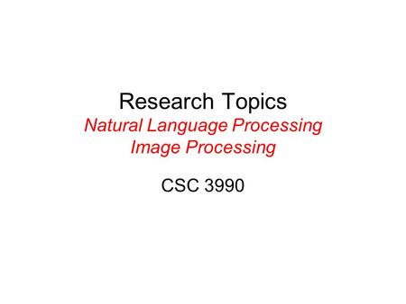 Research Topics Natural Language Processing Image Processing CSC 3990.