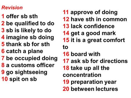 Revision 1 offer sb sth 2 be qualified to do 3 sb is likely to do 4 imagine sb doing 5 thank sb for sth 6 catch a plane 7 be occupied doing 8 a customs.
