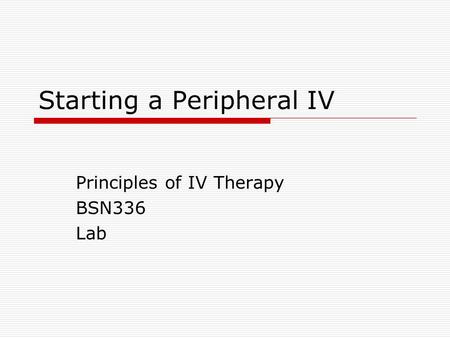Starting a Peripheral IV Principles of IV Therapy BSN336 Lab.