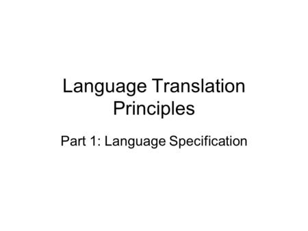 Language Translation Principles Part 1: Language Specification.