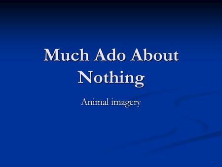 Much Ado About Nothing Animal imagery.