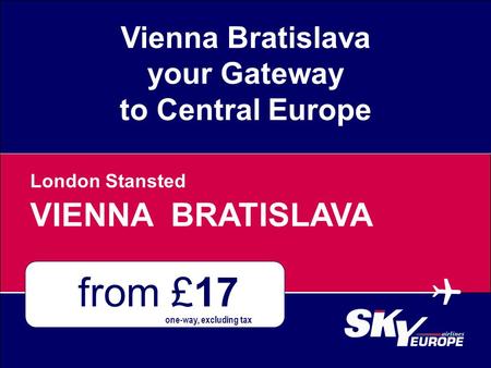 Vienna Bratislava your Gateway to Central Europe  from £17 VIENNA BRATISLAVA London Stansted one-way, excluding tax.
