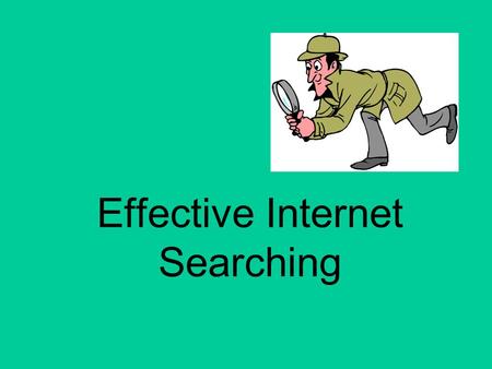 Effective Internet Searching. Why use the Internet Search for a question Research a topic Current research Variety of sources, a click away What other.