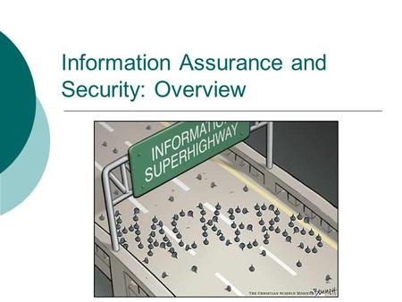 Information Assurance and Security: Overview. Information Assurance “Measures that protect and defend information and information systems by ensuring.