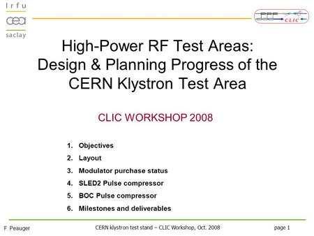 CERN klystron test stand – CLIC Workshop, Oct. 2008 page 1 F. Peauger High-Power RF Test Areas: Design & Planning Progress of the CERN Klystron Test Area.