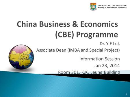 Information Session Jan 23, 2014 Room 301, K.K. Leung Building 1 Dr. Y F Luk Associate Dean (IMBA and Special Project)