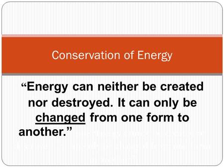 “ Energy can neither be created nor destroyed. It can only be changed from one form to another.” one “Energy cannot be created or destroyed. It can only.