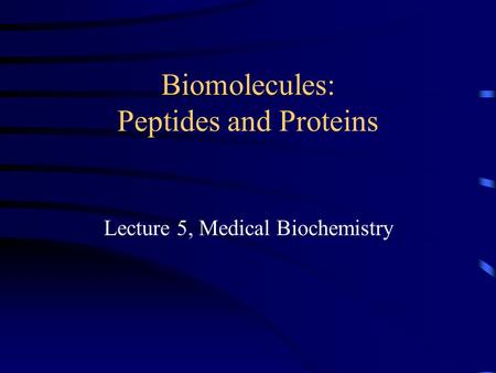 Biomolecules: Peptides and Proteins Lecture 5, Medical Biochemistry.