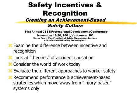 Safety Incentives & Recognition Creating an Achievement-Based Safety Culture 31st Annual CSSE Professional Development Conference November 18-20, 2001,