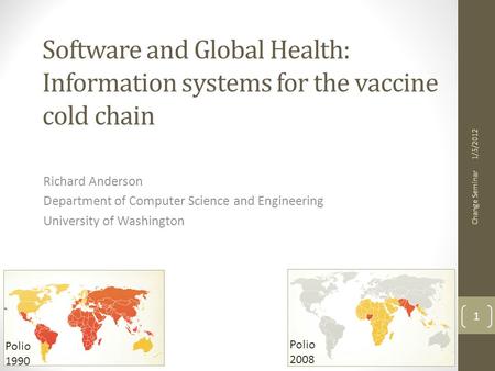 Software and Global Health: Information systems for the vaccine cold chain 1/5/2012 Richard Anderson Department of Computer Science and Engineering University.