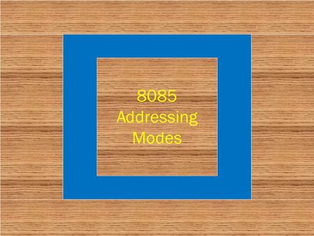 8085 Addressing Modes.  The number & Different kind of ways the programmer can refer to data stored in the memory  The different ways that a microprocessor.