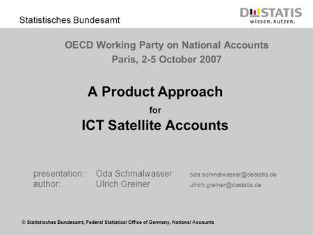 © Statistisches Bundesamt, Federal Statistical Office of Germany, National Accounts Statistisches Bundesamt A Product Approach for ICT Satellite Accounts.