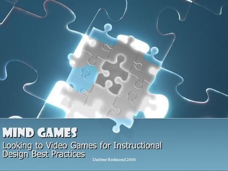Darlene Redmond 2006 Looking to Video Games for Instructional Design Best Practices Mind Games Mind Games.
