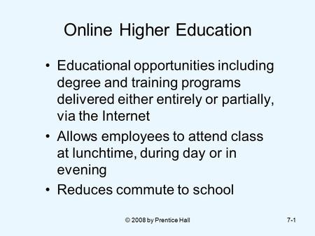 © 2008 by Prentice Hall7-1 Online Higher Education Educational opportunities including degree and training programs delivered either entirely or partially,
